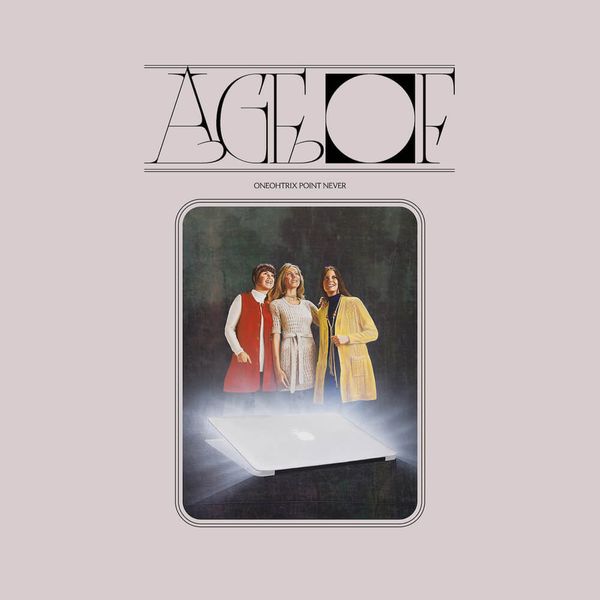 Album artwork of 'Age Of' by Oneohtrix Point Never